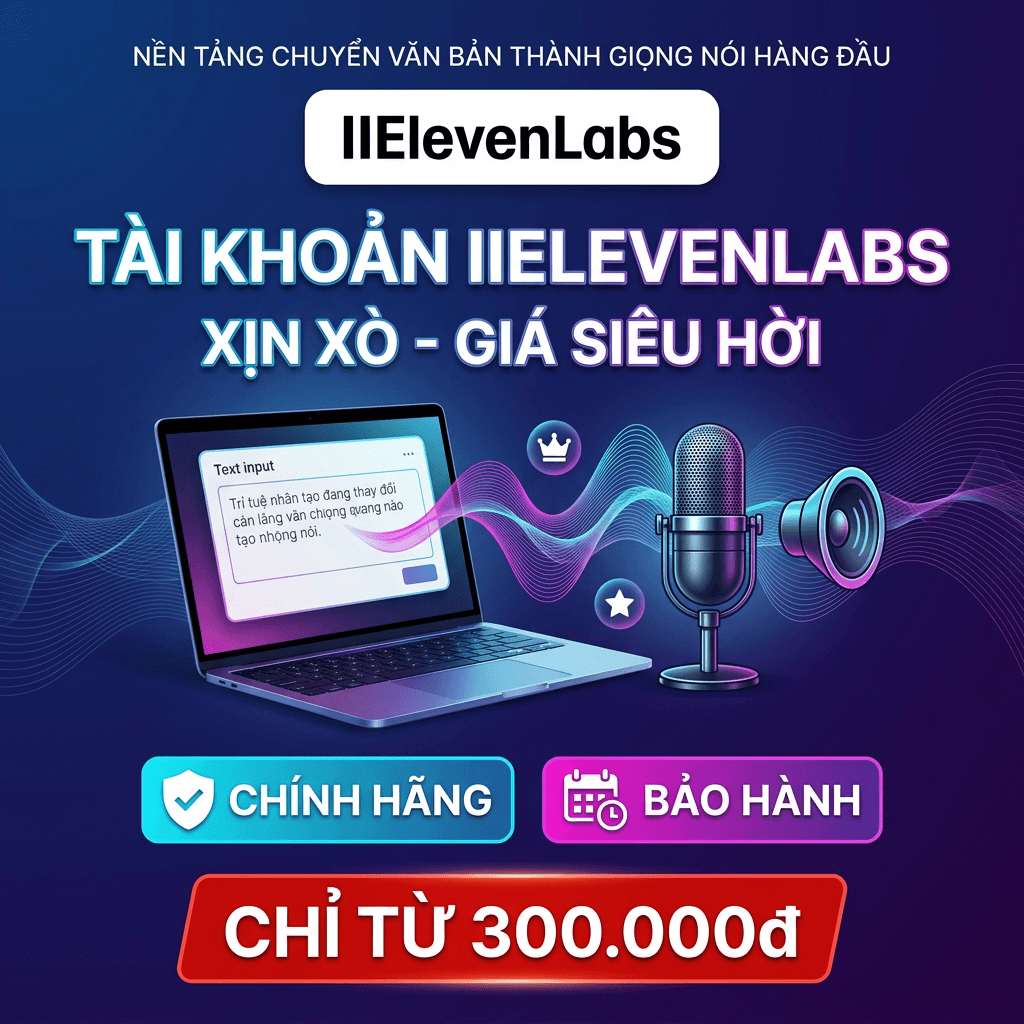 Tài khoản Elevenlab Giá rẻ - Chuyển văn bản thành giọng nói xịn xò - Dịch vụ nâng hộ
